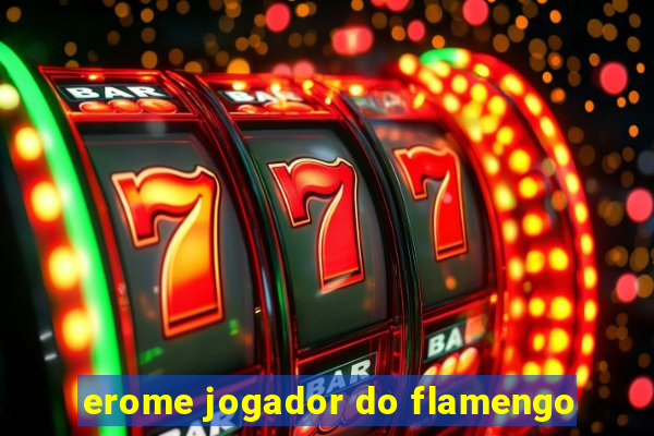 erome jogador do flamengo